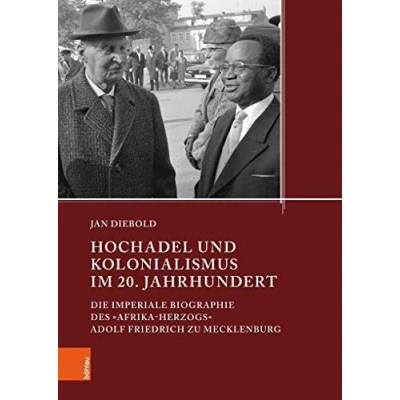 Abbildung von Hochadel und Kolonialismus im 20. Jahrhundert: Die imperiale Biographie des »Afrika Herzogs« Adolf Friedrich von Mecklenburg (Quellen Studien aus ... Vorpommerns, Band 21)