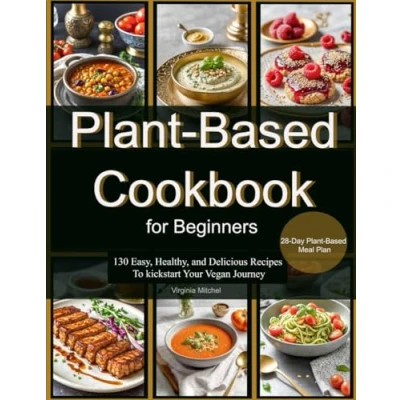 Abbildung von Plant Based Cookbook for Beginners: 130 Easy, Healthy, and Delicious Recipes To kickstart Your Vegan Journey