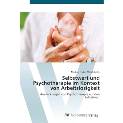Abbildung von Selbstwert und Psychotherapie im Kontext von Arbeitslosigkeit: Auswirkungen auf den