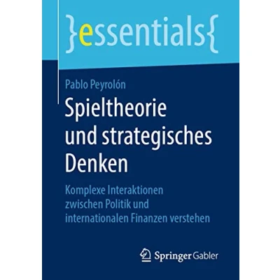 Abbildung von Spieltheorie und strategisches Denken: Komplexe Interaktionen zwischen Politik internationalen Finanzen verstehen (essentials)