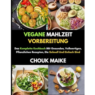Abbildung von Vegane Mahlzeit Vorbereitung: Das Komplette Kochbuch Mit Gesunden, Vollwertigen, Pflanzlichen Rezepten, Die Schnell Und Einfach Sind