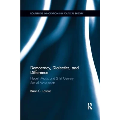 Abbildung von Democracy, Dialectics, and Difference: Hegel, Marx, 21st Century Social Movements (Routledge Innovations in Political Theory)