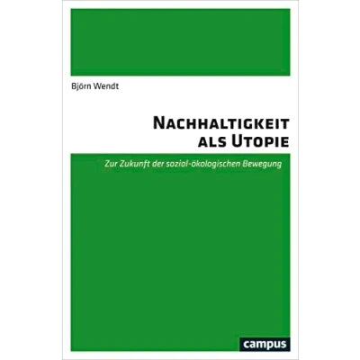 Abbildung von Nachhaltigkeit als Utopie: Zur Zukunft der sozial ökologischen Bewegung