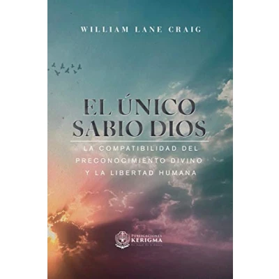 Abbildung von El Unico Sabio Dios: la compatibilidad del preconocimiento Divino y libertad humana (Coleccion Apologetica Kerigma, Band 13)