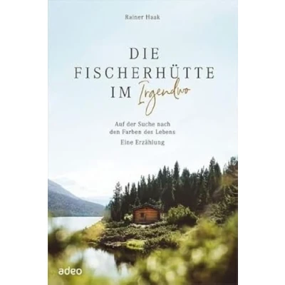 Abbildung von Die Fischerhütte im Irgendwo: Auf der Suche nach den Farben des Lebens. Eine Erzählung