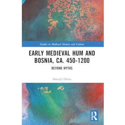 Abbildung von Early Medieval Hum and Bosnia, ca. 450 1200: Beyond Myths (Studies in History Culture)
