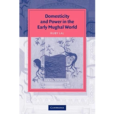 Abbildung von Domesticity and Power in The Early Mughal World: Historicizing Haram (Cambridge Studies Islamic Civilization)