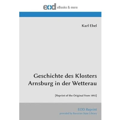 Abbildung von Geschichte des Klosters Arnsburg in der Wetterau: [Reprint of the Original from 1892]