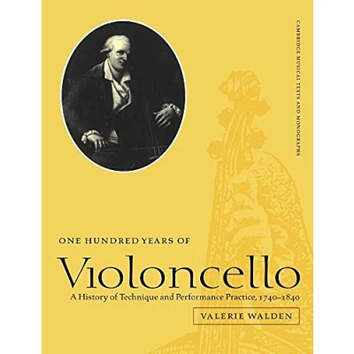 Abbildung von One Hundred Years of Violoncello: A History Technique and Performance Practice, 1740 1840 (Cambridge Musical Texts Monographs)