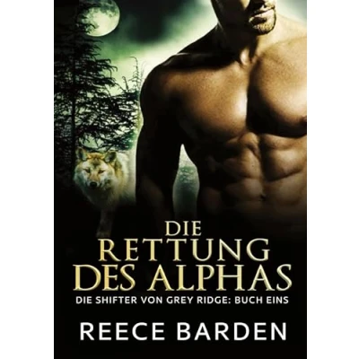 Abbildung von Die Rettung des Alphas: Ein paranormaler, romantischer Wolfshifter Roman (Die Shifter von Grey Ridge)