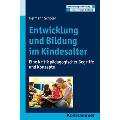 Abbildung von Entwicklung und Bildung im Kindesalter: Eine Kritik pädagogischer Begriffe Konzepte (Entwicklung in der Frühen Kindheit)