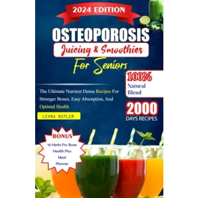 Abbildung von Osteoporosis Juicing And Smoothies For Seniors: The Ultimate Nutrient Dense Recipes Stronger Bones. Easy Absorption, Optimal Health