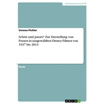 Abbildung von Schön und passiv? Zur Darstellung von Frauen in ausgewählten Disney Filmen 1937 bis 2013