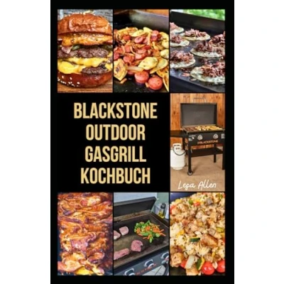 Abbildung von Blackstone Outdoor Gasgrill Kochbuch: Der ultimative Leitfaden für die Zubereitung geschmackvoller und saftiger Rezepte zur Befriedigung Ihrer Geschmacksknospen