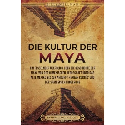 Abbildung von die Kultur der Maya: Ein fesselnder Überblick über Geschichte Maya von olmekischen Herrschaft das alte Mexiko bis zur Ankunft Hernán Cortés’ und spanischen Eroberung