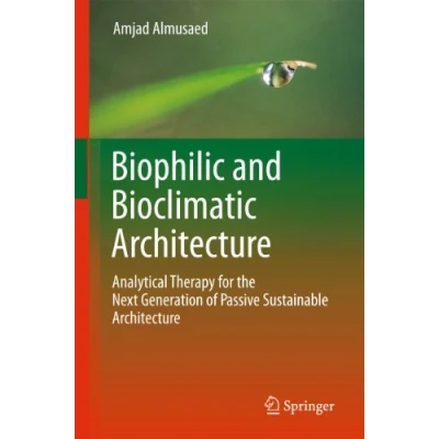 Abbildung von Biophilic and Bioclimatic Architecture: Analytical Therapy for the Next Generation of Passive Sustainable Architecture
