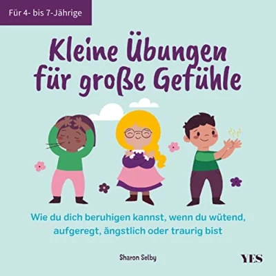 Abbildung von Kleine Übungen Für große Gefühle: Wie du dich beruhigen kannst, wenn wütend, aufgeregt, ängstlich oder traurig bist. 4 bis 7 Jährige
