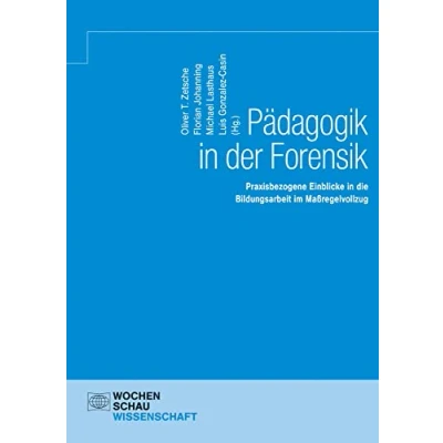 Abbildung von Pädagogik in der Forensik: Praxisbezogene Einblicke die Bildungsarbeit im Maßregelvollzug (Wochenschau Wissenschaft)