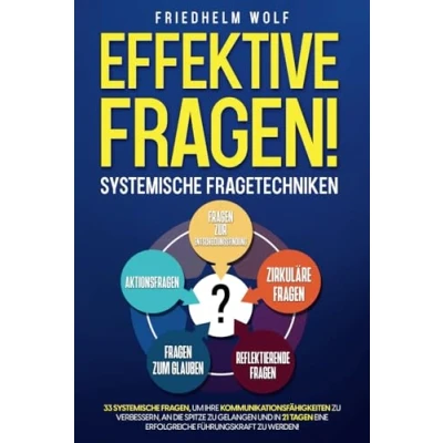 Abbildung von Effektive Fragen! systemische Fragetechniken: 33 Fragen, um Ihre Kommunikationsfähigkeiten zu verbessern, an die Spitze gelangen und in ... eine erfolgreiche Führungskraft werden!