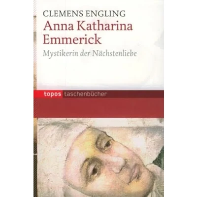 Abbildung von Anna Katharina Emmerick: Mytikerin der Nächstenliebe (Topos Taschenbücher)