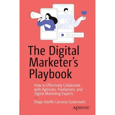 Abbildung von The Digital Marketer&#039;s Playbook: How to Effectively Collaborate with Agencies, Freelancers, and Marketing Experts