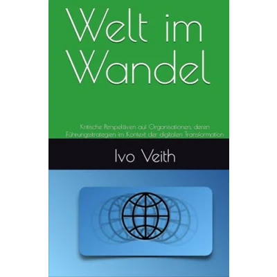 Abbildung von Welt im Wandel: Kritische Perspektiven auf Organisationen, deren Führungsstrategien Kontext der digitalen Transformation