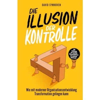 Abbildung von Die Illusion der Kontrolle: Wie mit moderner Organisationsentwicklung Transformation gelingen kann