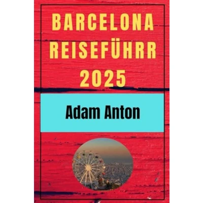 Abbildung von BARCELONA REISE FÜHRER 2025: IHR ULTIMATIVER REISEFÜHRER, UM DIE STADT DER JUWELEN UND ABENTEUER ZU ERKUNDEN