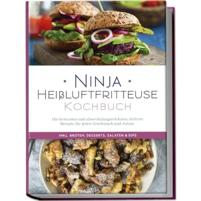 Abbildung von Ninja Heißluftfritteuse Kochbuch: Die leckersten und abwechslungsreichsten Airfryer Rezepte für jeden Geschmack Anlass inkl. Broten, Desserts, Salaten &amp; Dips