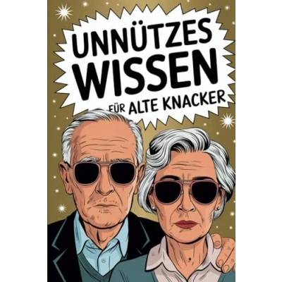 Abbildung von Unnützes Wissen für alte Knacker: 100 witzige Fakten Rentner Das perfekte Geschenk zum Ruhestand
