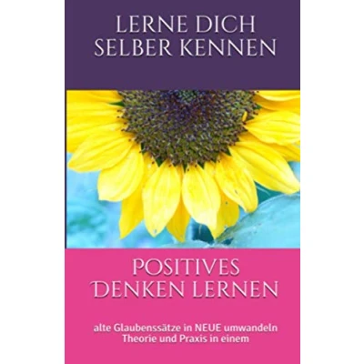 Abbildung von Positives Denken lernen: alte Glaubenssätze in NEUE umwandeln, Theorie und Praxis einem