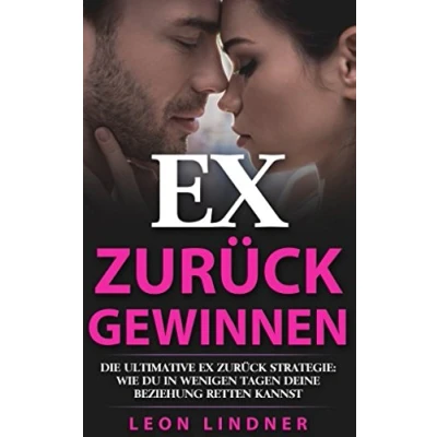 Abbildung von Ex zurück gewinnen: Die ultimative Strategie: Wie Du in wenigen Tagen Deine Beziehung retten kannst