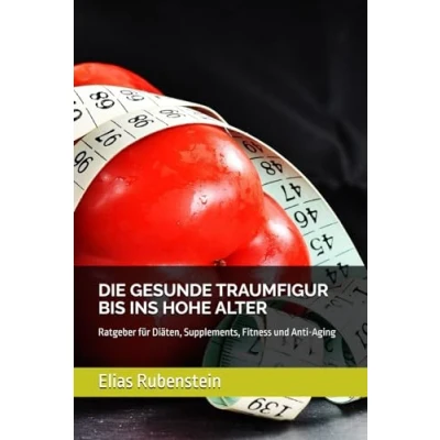 Abbildung von DIE GESUNDE TRAUMFIGUR BIS INS HOHE ALTER: Ratgeber für Diäten, Supplements, Fitness und Anti Aging