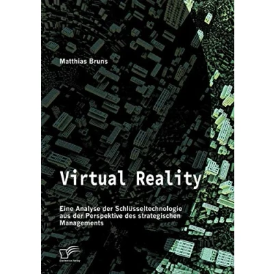 Abbildung von Virtual Reality: Eine Analyse der Schlüsseltechnologie aus Perspektive des strategischen Managements