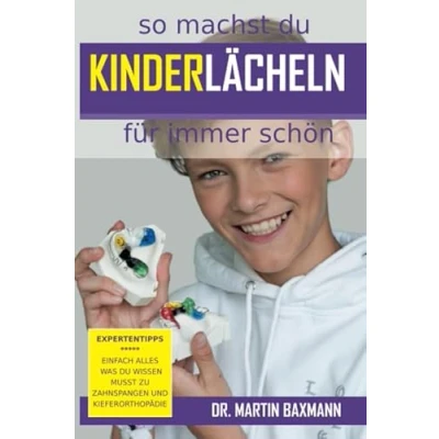 Abbildung von So machst du Kinderlächeln für immer schön: Expertentipps Einfach alles was wissen musst zu Zahnspangen und Kieferorthopädie (Dr. Baxmann&#039;s Lean Orthodontics®)