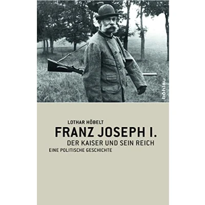 Abbildung von Franz Joseph I: Der Kaiser und sein Reich. Eine politische Geschichte