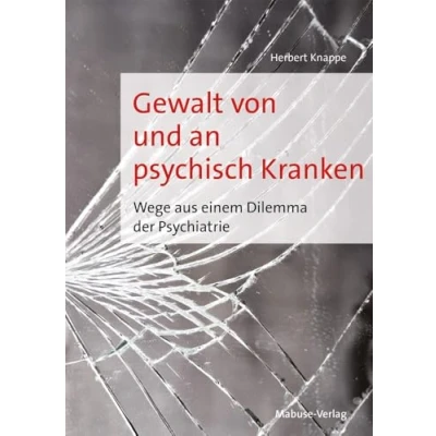 Abbildung von Gewalt von und an psychisch Kranken: Wege aus einem Dilemma der Psychiatrie