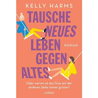 Abbildung von Tausche neues Leben gegen altes: Oder warum ist das Gras auf der anderen Seite immer grüner?. Roman