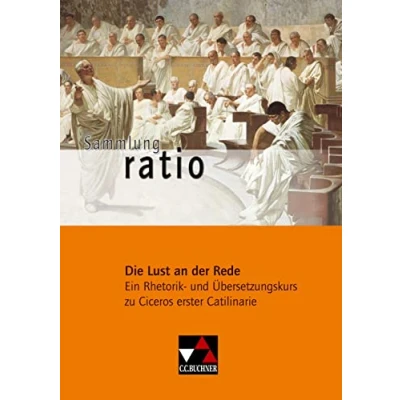 Abbildung von Sammlung ratio / Die Lust an der Rede: Klassiker lateinischen Schullektüre Ein Rhetorik und Übersetzungskurs zu Ciceros erster Catilinarie ... Schullektüre)