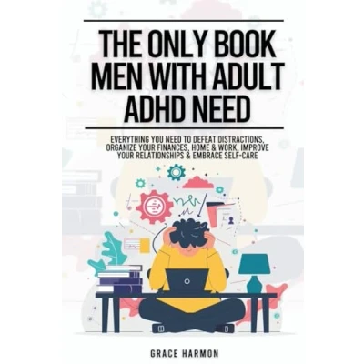 Abbildung von The Only Book Men With Adult ADHD Need: Everything You Need To Defeat Distractions, Organize Your Finances, Home &amp; Work, Improve Relationships Embrace Self Care
