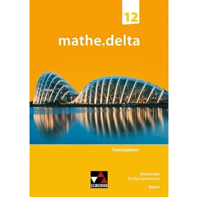 Abbildung von mathe.delta Bayern Sek II / Trainingsband 12: Mathematik für das Gymnasium (mathe.delta II: Gymnasium)