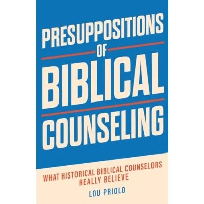 Abbildung von Presuppositions of Biblical Counseling: What Historical Counselors Really Believe