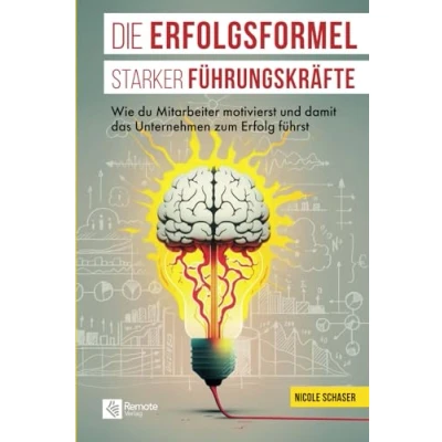 Abbildung von Die Erfolgsformel starker Führungskräfte: Wie du Mitarbeiter motivierst und damit das Unternehmen zum Erfolg führst