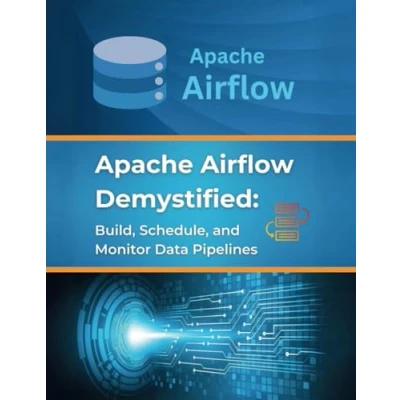 Abbildung von Apache Airflow Demystified: Build, Schedule, and Monitor Data Pipelines: Practical Examples Best Practices for Implementation