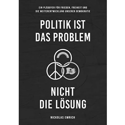 Abbildung von Politik ist das Problem, nicht die Lösung: Ein Plädoyer für Frieden, Freiheit und Weiterentwicklung unserer Demokratie