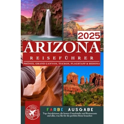 Abbildung von Arizona, Der Grand Canyon und Alles Dazwischen: Including Attractions in Phoenix, Tucson, Sedona, Flagstaff, and their surroundings