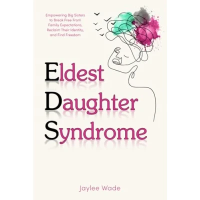 Abbildung von Eldest Daughter Syndrome: Empowering Big Sisters to Break Free From Family Expectations, Reclaim Their Identity, and Find Freedom