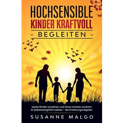 Abbildung von Hochsensible Kinder kraftvoll begleiten: starke verstehen und ohne schreien erziehen &amp; Selbstwertgefühl stärken der Erziehungsratgeber