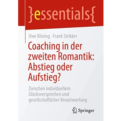 Abbildung von Coaching in der zweiten Romantik: Abstieg oder Aufstieg?: Zwischen individuellem Glücksversprechen und gesellschaftlicher Verantwortung (essentials)