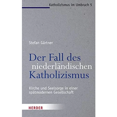 Abbildung von Der Fall des niederländischen Katholizismus. Kirche und Seelsorge in einer spätmodernen Gesellschaft (Katholizismus im Umbruch, Band 5)